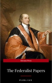 The Federalist Papers by Publius Unabridged 1787 Original Version