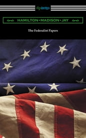 The Federalist Papers (with Introductions by Edward Gaylord Bourne and Goldwin Smith)