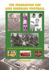 The Federation Cup and Nigerian Football:A tribute to the nation s oldest football competition