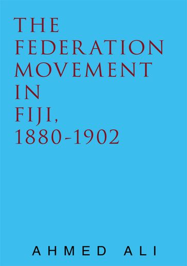 The Federation Movement in Fiji, 1880-1902 - Ahmed Ali