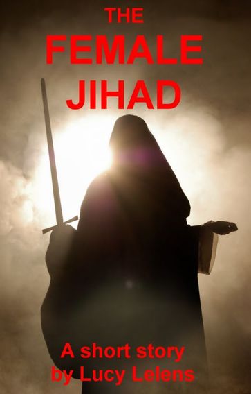 The Female Jihad - Lucy Lelens
