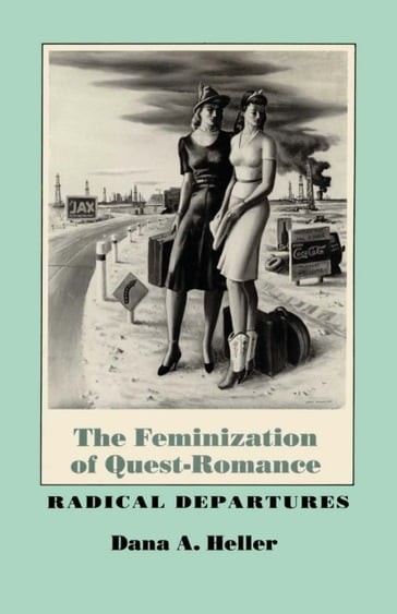 The Feminization of Quest-Romance - Dana A. Heller