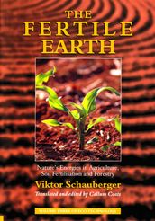 The Fertile Earth Nature s Energies in Agriculture, Soil Fertilisation and Forestry