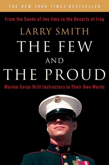 The Few and the Proud: Marine Corps Drill Instructors in Their Own Words - Larry Smith
