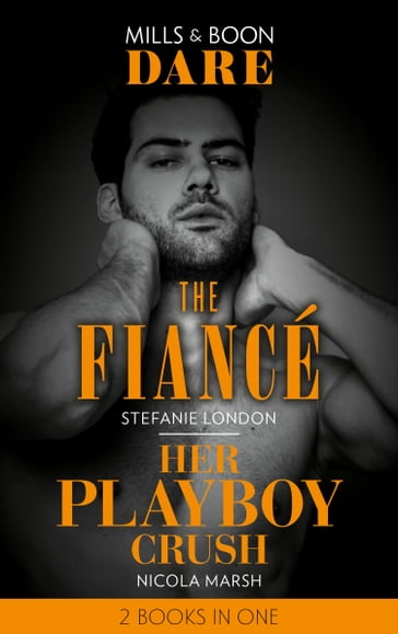 The Fiancé / Her Playboy Crush: The Fiancé / Her Playboy Crush (Mills & Boon Dare) - Nicola Marsh - Stefanie London