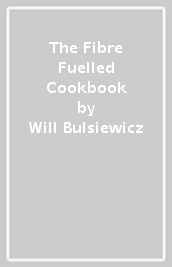 The Fibre Fuelled Cookbook