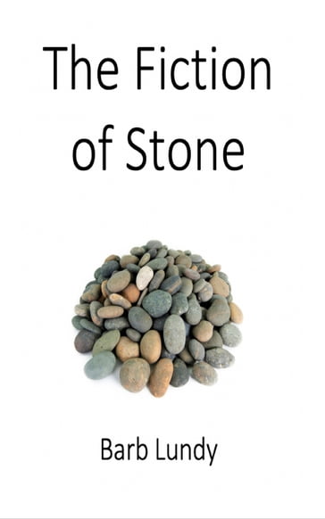The Fiction of Stone - Barb Lundy