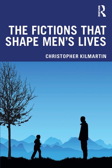 The Fictions that Shape Men's Lives - Christopher Kilmartin