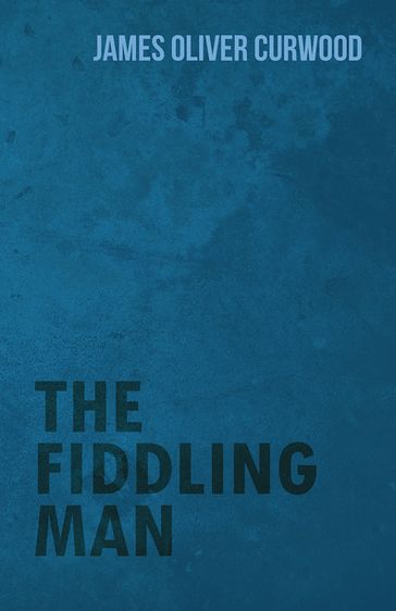 The Fiddling Man - James Oliver Curwood