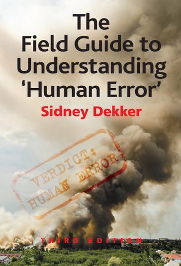 The Field Guide to Understanding 'Human Error' - Sidney Dekker