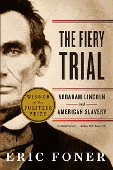 The Fiery Trial: Abraham Lincoln and American Slavery - Eric Foner