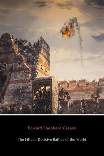 The Fifteen Decisive Battles of the World - Edward Creasy