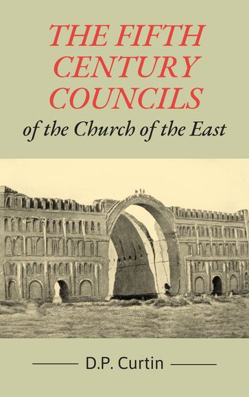 The Fifth Century Councils of the Church of the East - D.P. Curtin
