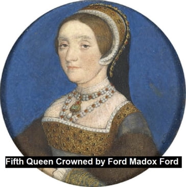 The Fifth Queen Crowned, a romance - Madox Ford Ford