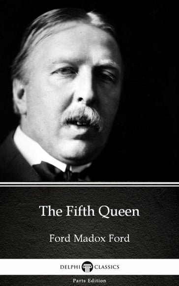The Fifth Queen by Ford Madox Ford - Delphi Classics (Illustrated) - Madox Ford Ford