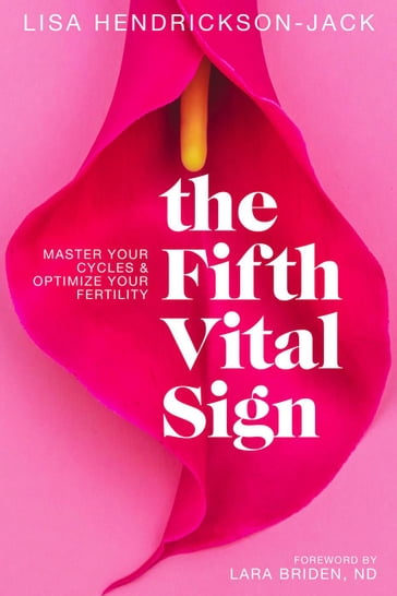The Fifth Vital Sign: Master Your Cycles & Optimize Your Fertility - Lisa Hendrickson-Jack