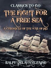 The Fight for a Free Sea: A Chronicle of the War of 1812