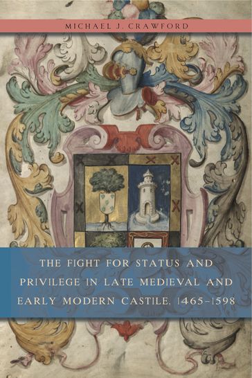 The Fight for Status and Privilege in Late Medieval and Early Modern Castile, 14651598 - Michael J. Crawford