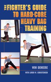 The Fighter s Guide To Hard-Core Heavy Bag Training