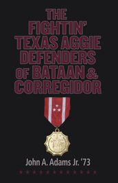 The Fightin  Texas Aggie Defenders of Bataan and Corregidor