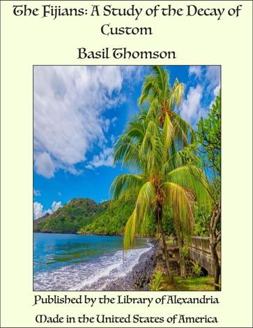 The Fijians: A Study of the Decay of Custom - Basil Thomson
