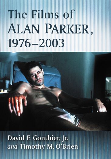 The Films of Alan Parker, 1976-2003 - Jr. David F. Gonthier - Timothy M. OBrien