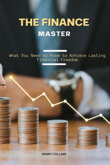 The Finace Master: What you Need to Know to Achieve Lasting Financial Freedom - RAMIT COLLINS