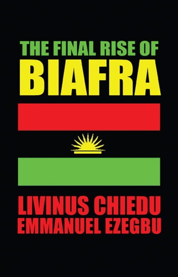 The Final Rise of Biafra - Livinus Chiedu Emmanuel Ezegbu