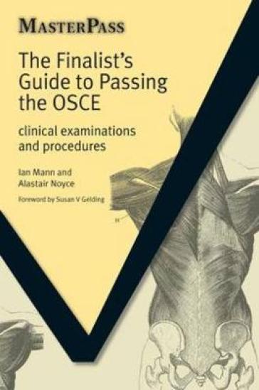 The Finalists Guide to Passing the OSCE - Ian Mann - Alastair Noyce