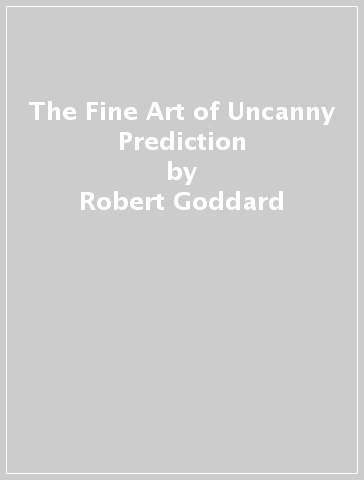 The Fine Art of Uncanny Prediction - Robert Goddard