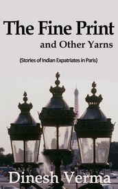 The Fine Print and Other Yarns (Stories of Indian Expatriates in Paris)