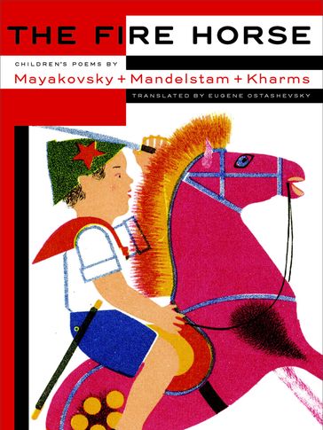 The Fire Horse: Children's Poems by Vladimir Mayakovsky, Osip Mandelstam and Daniil Kharms - Eugene Ostashevsky