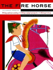 The Fire Horse: Children s Poems by Vladimir Mayakovsky, Osip Mandelstam and Daniil Kharms