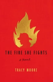 The Fire She Fights: A Novel