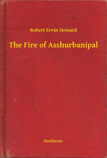 The Fire of Asshurbanipal - Robert Ervin Howard