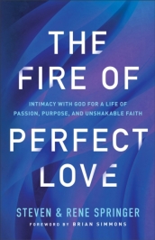 The Fire of Perfect Love ¿ Intimacy with God for a Life of Passion, Purpose, and Unshakable Faith