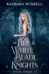 The Fire of the White Blade Knights (The White Order 2)