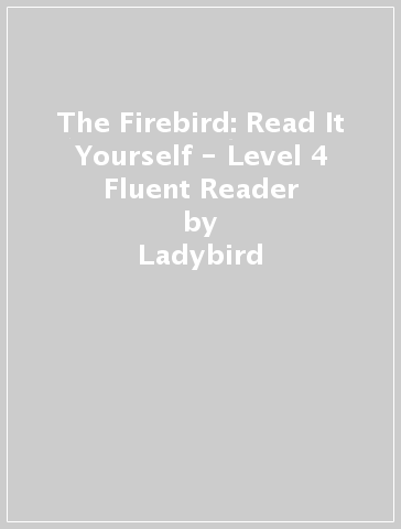 The Firebird: Read It Yourself - Level 4 Fluent Reader - Ladybird
