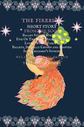 The Firebird Short Story From The Book Ballet Stories For Kids: Five of the Most Magical, Well Loved, World Famous Ballets, Specially Chosen and Adapted Into Children s Stories