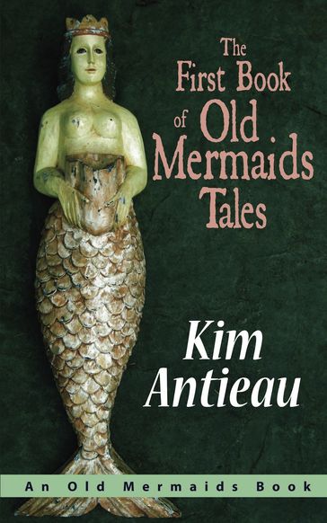 The First Book of Old Mermaids Tales - Kim Antieau