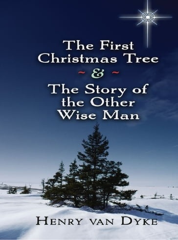 The First Christmas Tree and the Story of the Other Wise Man - Henry Van Dyke