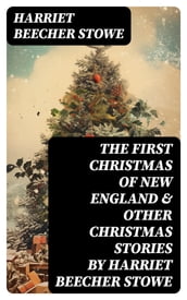 The First Christmas of New England & Other Christmas Stories by Harriet Beecher Stowe