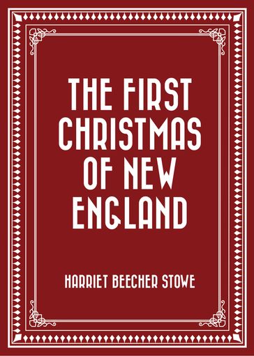 The First Christmas of New England - Harriet Beecher Stowe