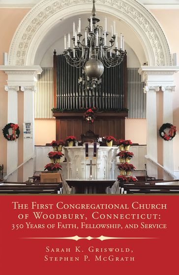 The First Congregational Church of Woodbury, Connecticut: 350 Years of Faith, Fellowship, and Service - Sarah K. Griswold - Stephen P. McGrath