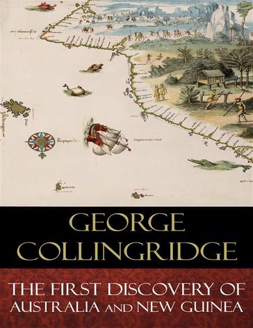 The First Discovery of Australia And New Guinea - George Collingridge
