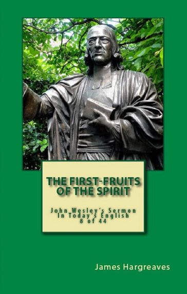 The First-Fruits Of The Spirit: John Wesley's Sermon In Today's English (8 of 44) - James Hargreaves - John Wesley