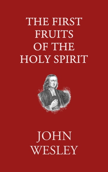 The First Fruits of the Holy Spirit - John Wesley