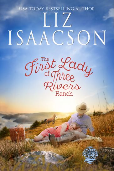 The First Lady of Three Rivers Ranch - Liz Isaacson