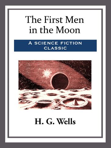 The First Men in the Moon - H. G. Wells