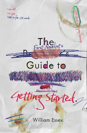 The First-Novelist's Guide to Getting Started - William Essex